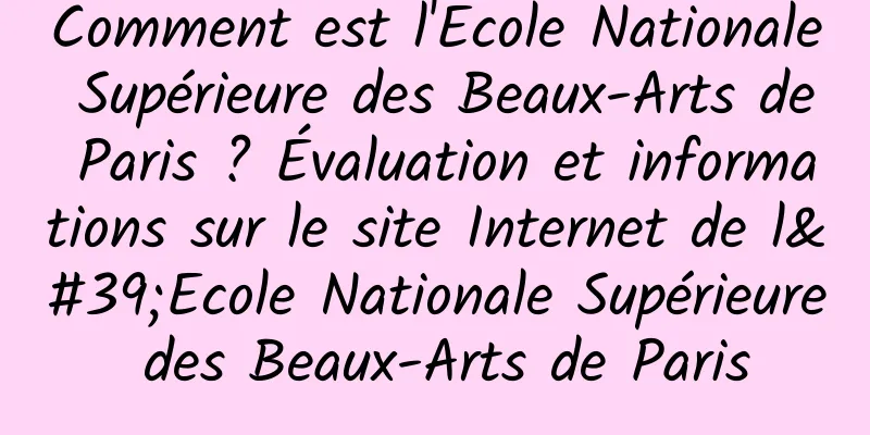 Comment est l'Ecole Nationale Supérieure des Beaux-Arts de Paris ? Évaluation et informations sur le site Internet de l'Ecole Nationale Supérieure des Beaux-Arts de Paris