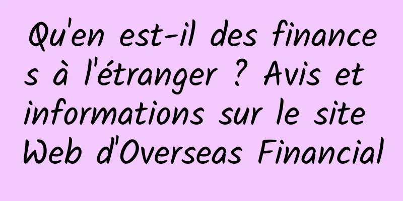 Qu'en est-il des finances à l'étranger ? Avis et informations sur le site Web d'Overseas Financial