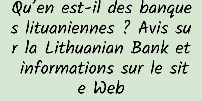 Qu’en est-il des banques lituaniennes ? Avis sur la Lithuanian Bank et informations sur le site Web