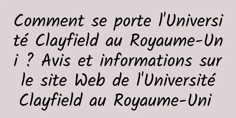Comment se porte l'Université Clayfield au Royaume-Uni ? Avis et informations sur le site Web de l'Université Clayfield au Royaume-Uni 