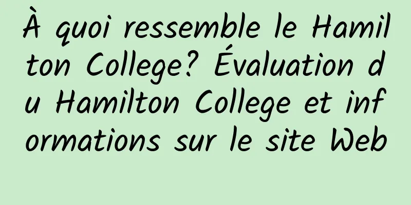 À quoi ressemble le Hamilton College? Évaluation du Hamilton College et informations sur le site Web