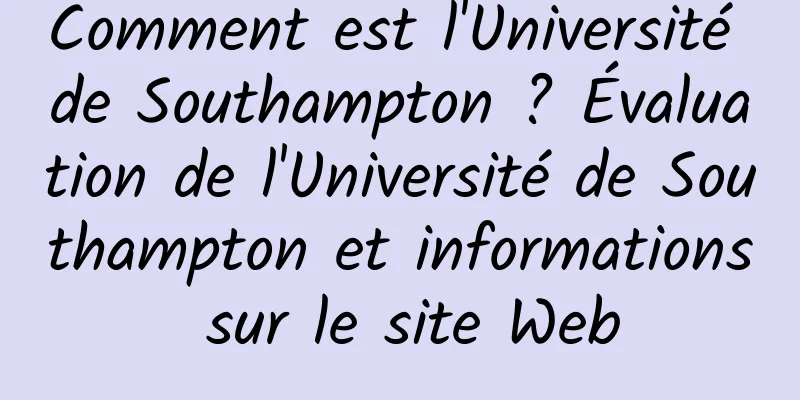 Comment est l'Université de Southampton ? Évaluation de l'Université de Southampton et informations sur le site Web