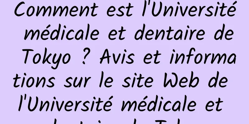 Comment est l'Université médicale et dentaire de Tokyo ? Avis et informations sur le site Web de l'Université médicale et dentaire de Tokyo