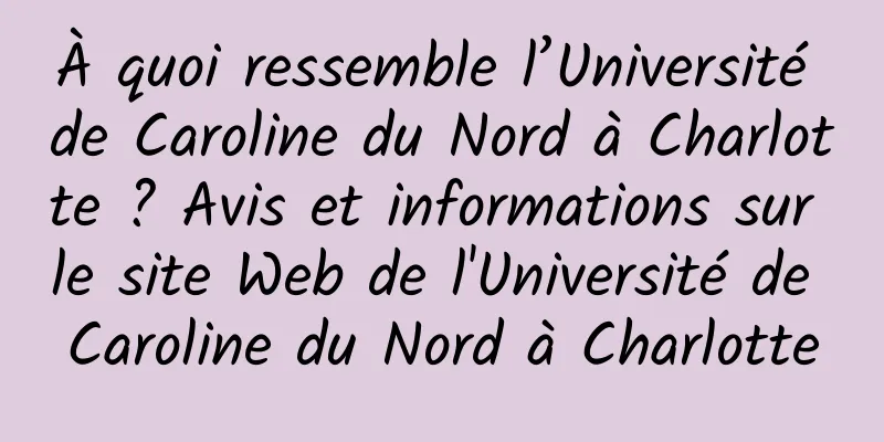 À quoi ressemble l’Université de Caroline du Nord à Charlotte ? Avis et informations sur le site Web de l'Université de Caroline du Nord à Charlotte