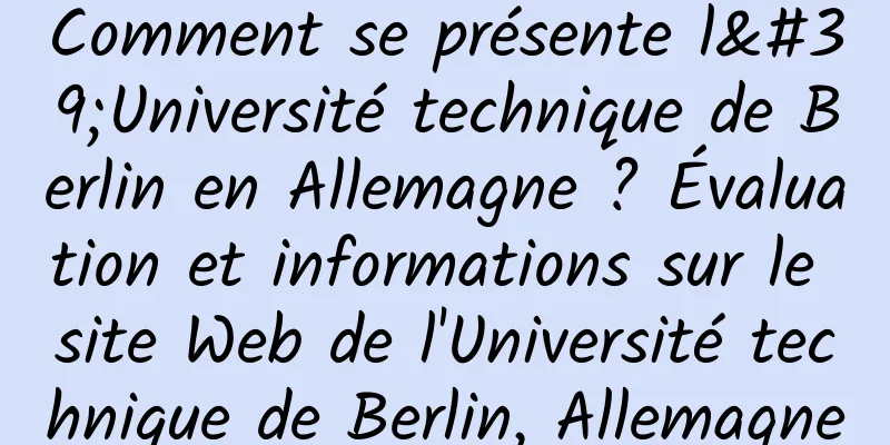 Comment se présente l'Université technique de Berlin en Allemagne ? Évaluation et informations sur le site Web de l'Université technique de Berlin, Allemagne