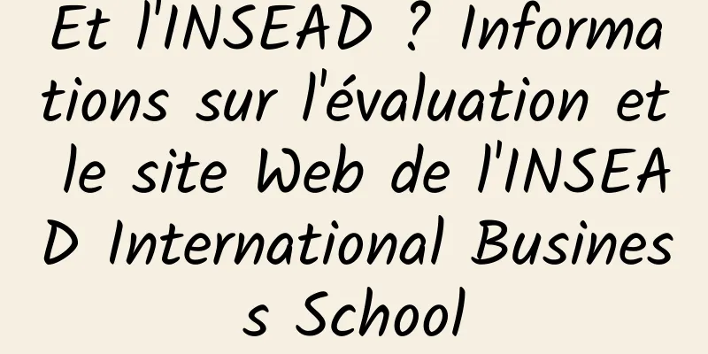 Et l'INSEAD ? Informations sur l'évaluation et le site Web de l'INSEAD International Business School