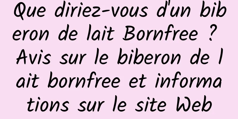 Que diriez-vous d'un biberon de lait Bornfree ? Avis sur le biberon de lait bornfree et informations sur le site Web