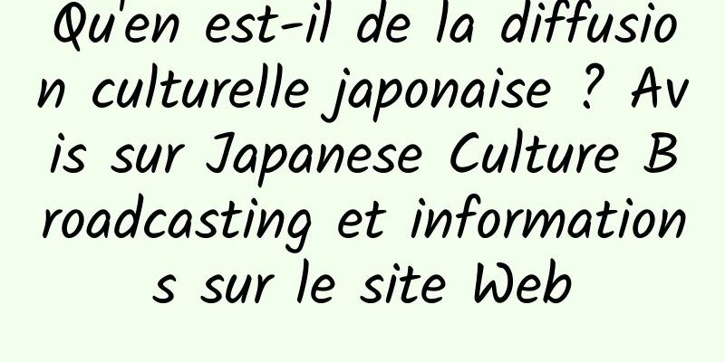 Qu'en est-il de la diffusion culturelle japonaise ? Avis sur Japanese Culture Broadcasting et informations sur le site Web