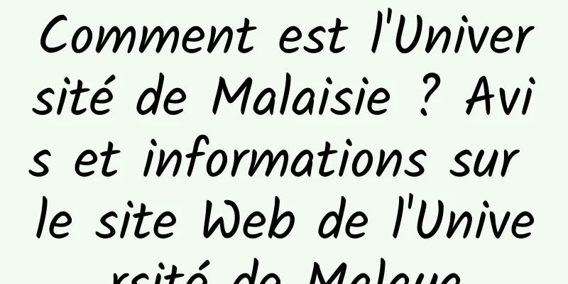 Comment est l'Université de Malaisie ? Avis et informations sur le site Web de l'Université de Malaya