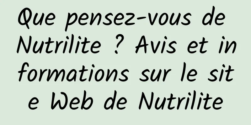Que pensez-vous de Nutrilite ? Avis et informations sur le site Web de Nutrilite