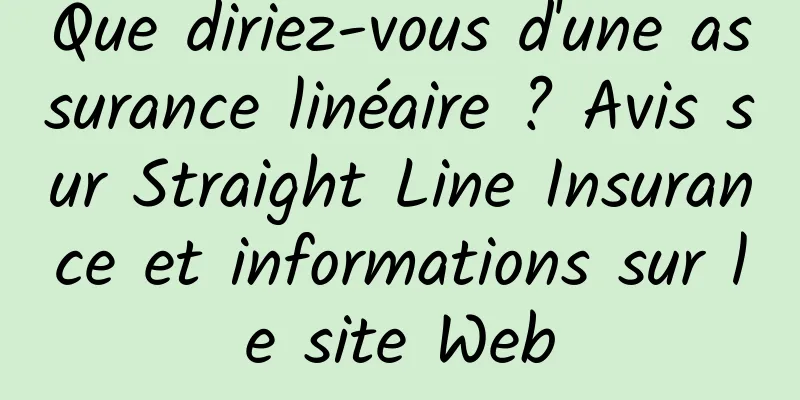 Que diriez-vous d'une assurance linéaire ? Avis sur Straight Line Insurance et informations sur le site Web