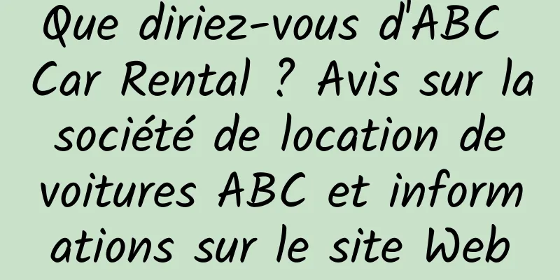 Que diriez-vous d'ABC Car Rental ? Avis sur la société de location de voitures ABC et informations sur le site Web