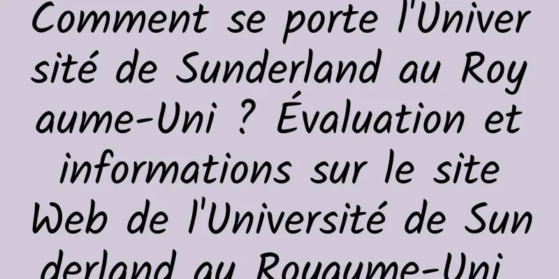 Comment se porte l'Université de Sunderland au Royaume-Uni ? Évaluation et informations sur le site Web de l'Université de Sunderland au Royaume-Uni 