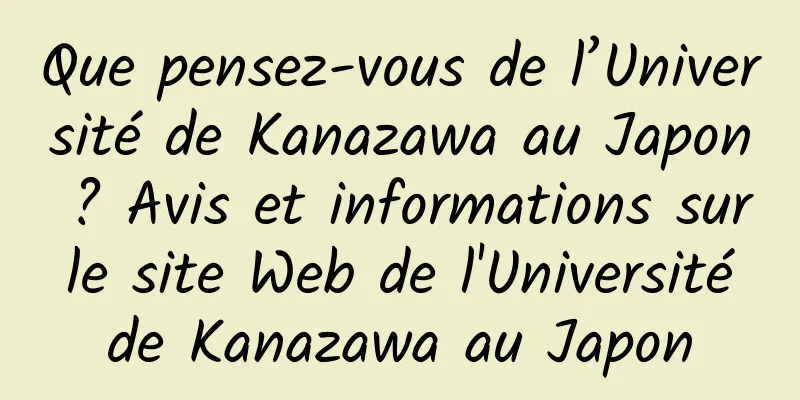 Que pensez-vous de l’Université de Kanazawa au Japon ? Avis et informations sur le site Web de l'Université de Kanazawa au Japon