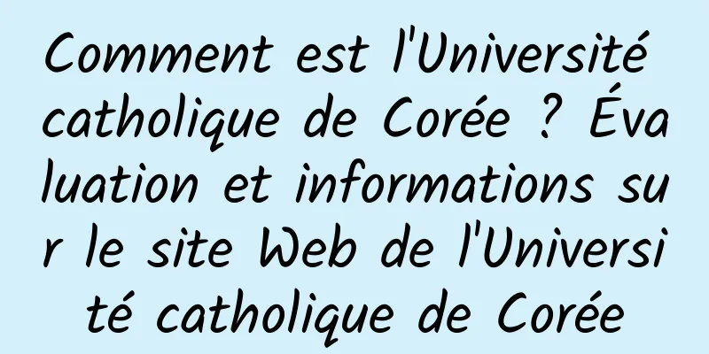 Comment est l'Université catholique de Corée ? Évaluation et informations sur le site Web de l'Université catholique de Corée