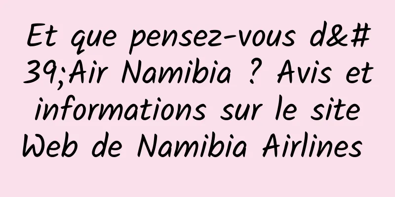 Et que pensez-vous d'Air Namibia ? Avis et informations sur le site Web de Namibia Airlines 