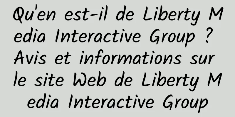 Qu'en est-il de Liberty Media Interactive Group ? Avis et informations sur le site Web de Liberty Media Interactive Group