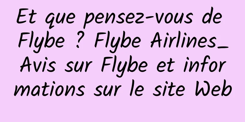 Et que pensez-vous de Flybe ? Flybe Airlines_Avis sur Flybe et informations sur le site Web