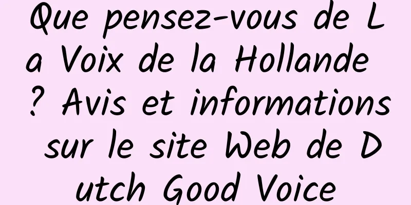 Que pensez-vous de La Voix de la Hollande ? Avis et informations sur le site Web de Dutch Good Voice