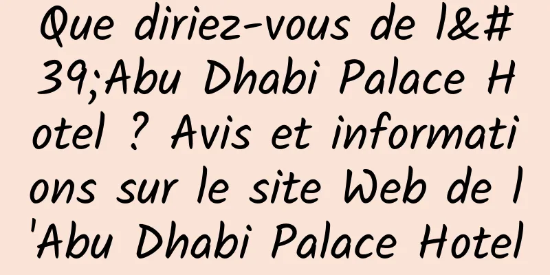 Que diriez-vous de l'Abu Dhabi Palace Hotel ? Avis et informations sur le site Web de l'Abu Dhabi Palace Hotel