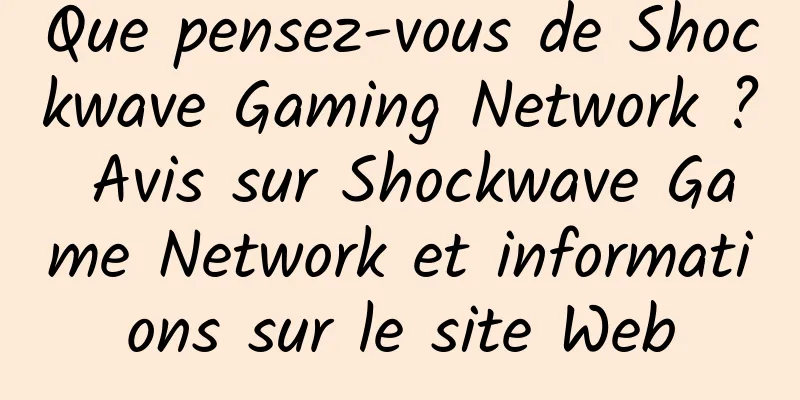 Que pensez-vous de Shockwave Gaming Network ? Avis sur Shockwave Game Network et informations sur le site Web