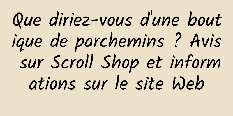 Que diriez-vous d'une boutique de parchemins ? Avis sur Scroll Shop et informations sur le site Web
