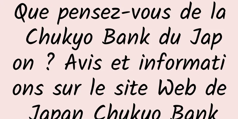 Que pensez-vous de la Chukyo Bank du Japon ? Avis et informations sur le site Web de Japan Chukyo Bank
