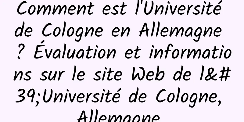 Comment est l'Université de Cologne en Allemagne ? Évaluation et informations sur le site Web de l'Université de Cologne, Allemagne 