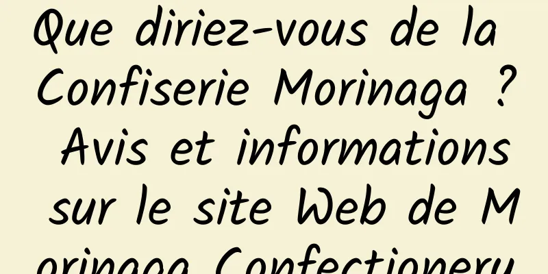 Que diriez-vous de la Confiserie Morinaga ? Avis et informations sur le site Web de Morinaga Confectionery