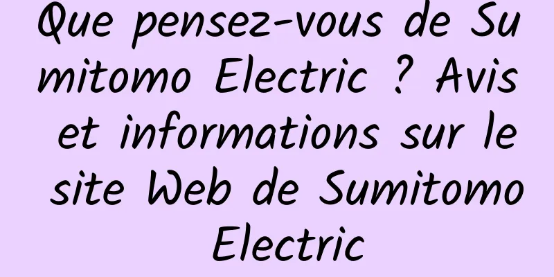 Que pensez-vous de Sumitomo Electric ? Avis et informations sur le site Web de Sumitomo Electric