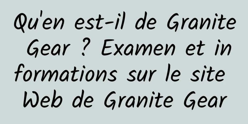 Qu'en est-il de Granite Gear ? Examen et informations sur le site Web de Granite Gear