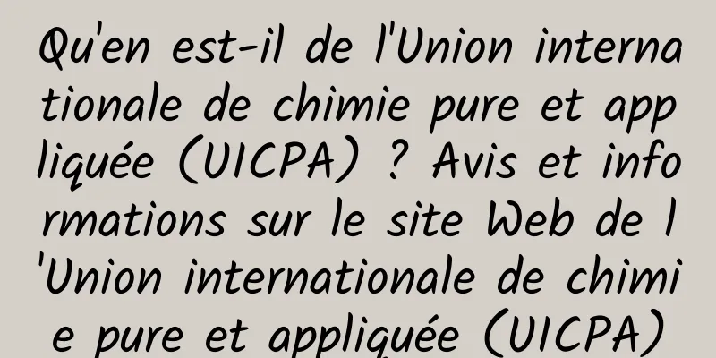 Qu'en est-il de l'Union internationale de chimie pure et appliquée (UICPA) ? Avis et informations sur le site Web de l'Union internationale de chimie pure et appliquée (UICPA)