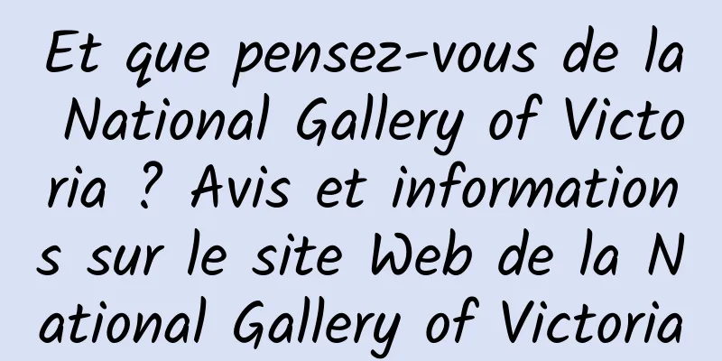 Et que pensez-vous de la National Gallery of Victoria ? Avis et informations sur le site Web de la National Gallery of Victoria