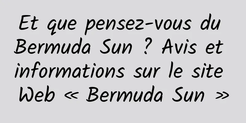 Et que pensez-vous du Bermuda Sun ? Avis et informations sur le site Web « Bermuda Sun »