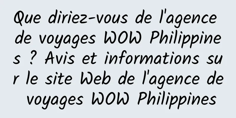 Que diriez-vous de l'agence de voyages WOW Philippines ? Avis et informations sur le site Web de l'agence de voyages WOW Philippines