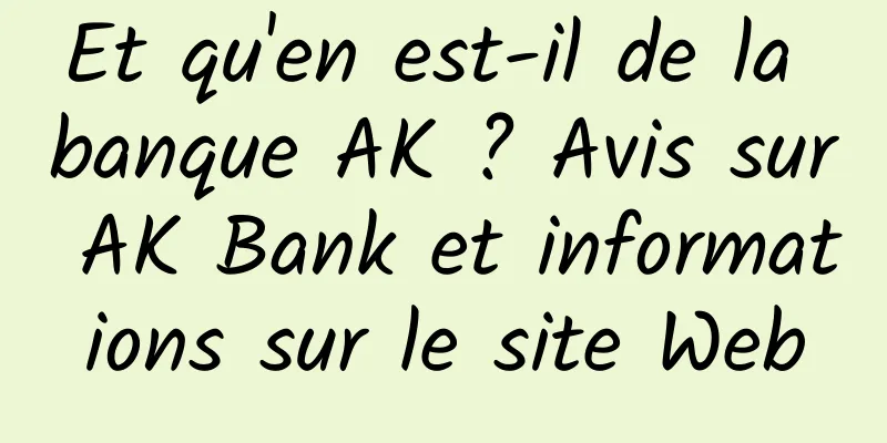 Et qu'en est-il de la banque AK ? Avis sur AK Bank et informations sur le site Web