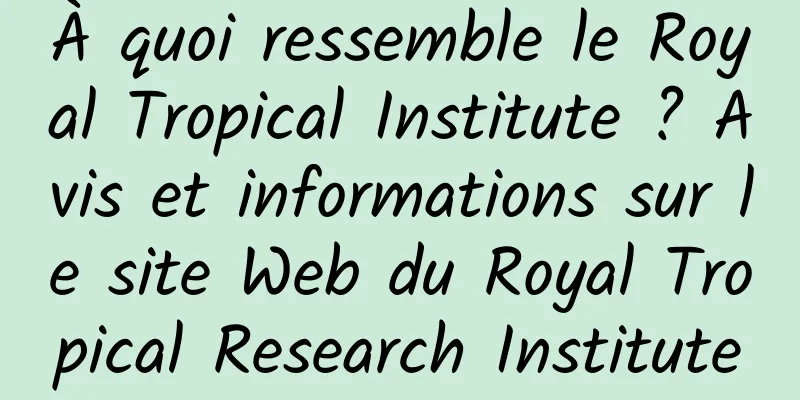 À quoi ressemble le Royal Tropical Institute ? Avis et informations sur le site Web du Royal Tropical Research Institute