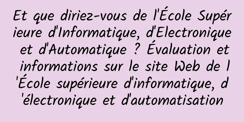 Et que diriez-vous de l'École Supérieure d'Informatique, d'Electronique et d'Automatique ? Évaluation et informations sur le site Web de l'École supérieure d'informatique, d'électronique et d'automatisation