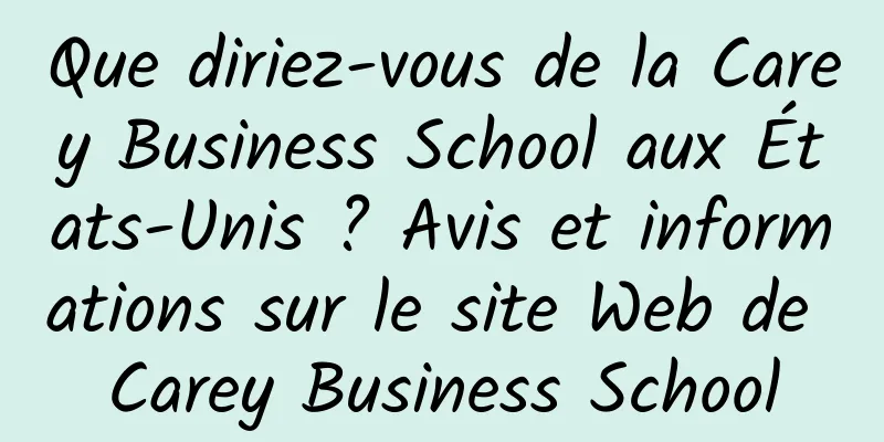 Que diriez-vous de la Carey Business School aux États-Unis ? Avis et informations sur le site Web de Carey Business School