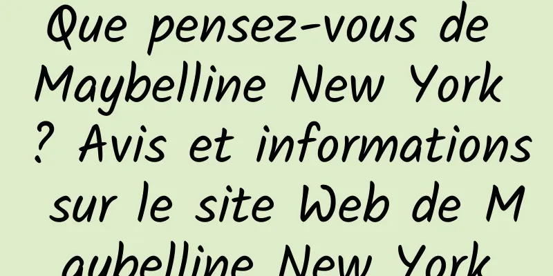 Que pensez-vous de Maybelline New York ? Avis et informations sur le site Web de Maybelline New York