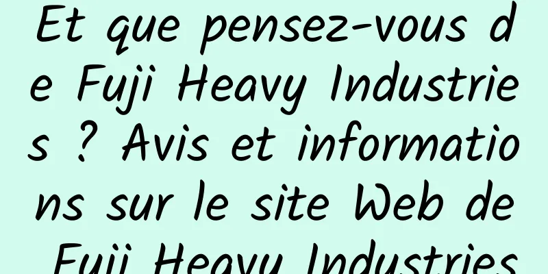 Et que pensez-vous de Fuji Heavy Industries ? Avis et informations sur le site Web de Fuji Heavy Industries