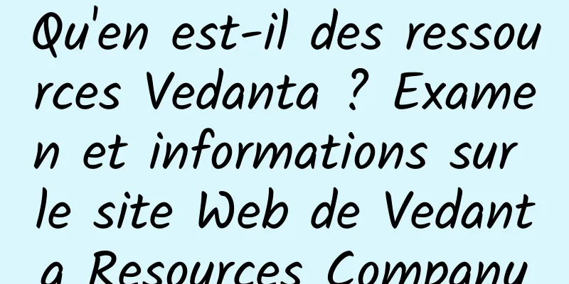 Qu'en est-il des ressources Vedanta ? Examen et informations sur le site Web de Vedanta Resources Company