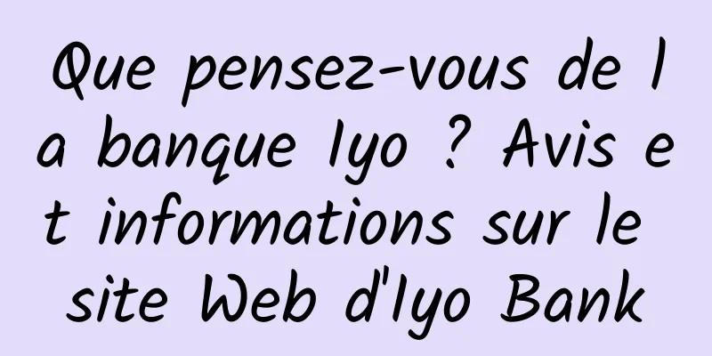 Que pensez-vous de la banque Iyo ? Avis et informations sur le site Web d'Iyo Bank