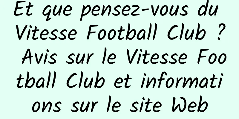 Et que pensez-vous du Vitesse Football Club ? Avis sur le Vitesse Football Club et informations sur le site Web