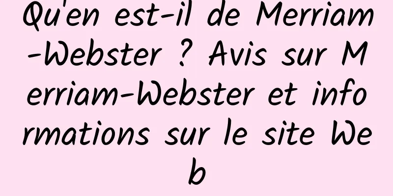 Qu'en est-il de Merriam-Webster ? Avis sur Merriam-Webster et informations sur le site Web