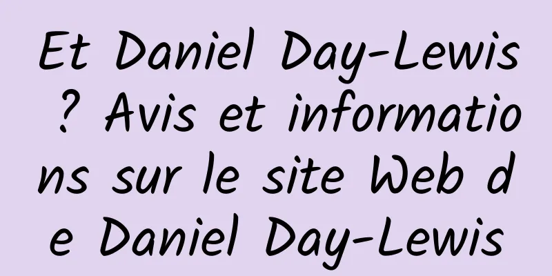 Et Daniel Day-Lewis ? Avis et informations sur le site Web de Daniel Day-Lewis