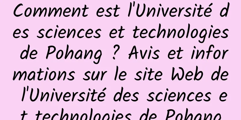 Comment est l'Université des sciences et technologies de Pohang ? Avis et informations sur le site Web de l'Université des sciences et technologies de Pohang