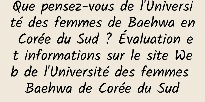 Que pensez-vous de l'Université des femmes de Baehwa en Corée du Sud ? Évaluation et informations sur le site Web de l'Université des femmes Baehwa de Corée du Sud