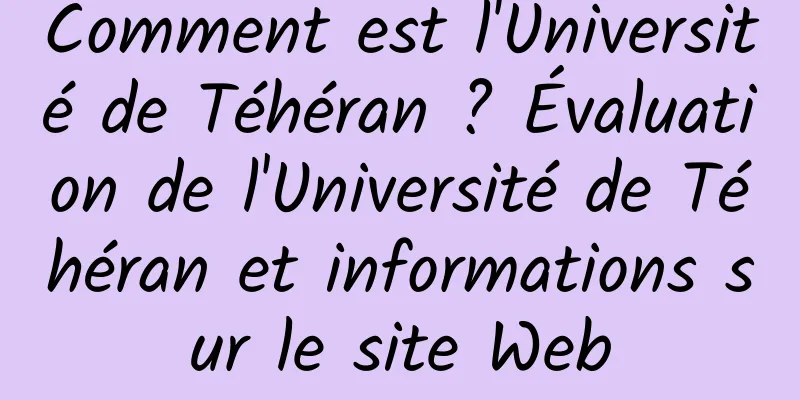 Comment est l'Université de Téhéran ? Évaluation de l'Université de Téhéran et informations sur le site Web