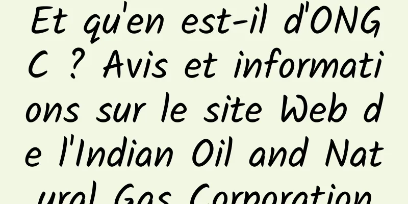 Et qu'en est-il d'ONGC ? Avis et informations sur le site Web de l'Indian Oil and Natural Gas Corporation